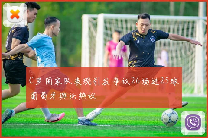 C罗国家队表现引发争议26场进25球葡萄牙舆论热议