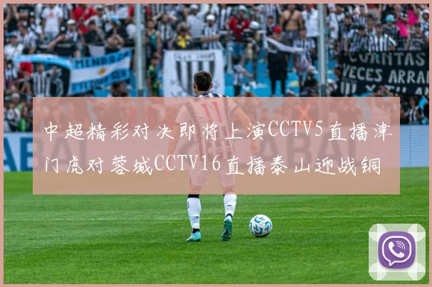 中超精彩对决即将上演CCTV5直播津门虎对蓉城CCTV16直播泰山迎战铜梁龙