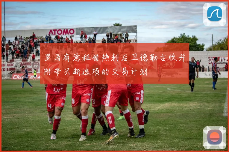 罗马有意租借热刺后卫德勒古欣并附带买断选项的交易计划